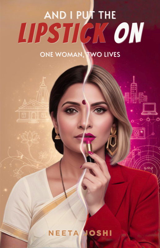And I Put The Lipstick On - One Woman, Two Lives by Neeta Joshi - A memoir about navigating tradition and ambition, corporate success and spiritual wisdom